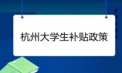 大学生杭州创业补贴政策怎么样？要符合什么条件